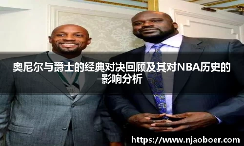J9奥尼尔与爵士的经典对决回顾及其对NBA历史的影响分析