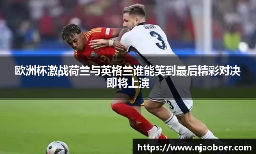 J9欧洲杯激战荷兰与英格兰谁能笑到最后精彩对决即将上演